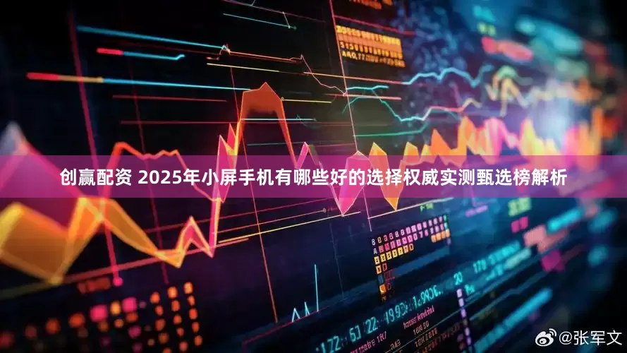 创赢配资 2025年小屏手机有哪些好的选择权威实测甄选榜解析